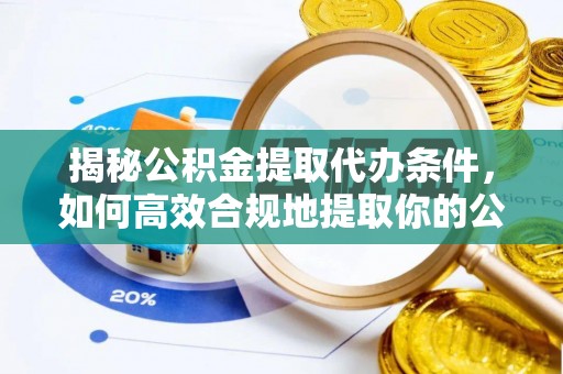 北林揭秘公积金提取代办条件，如何高效合规地提取你的公积金