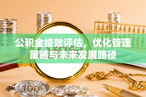 北林公积金绩效评估，优化管理策略与未来发展路径