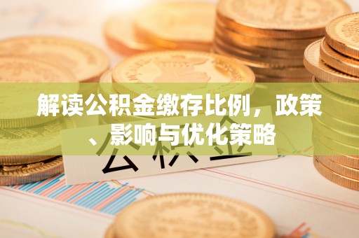 北林解读公积金缴存比例，政策、影响与优化策略
