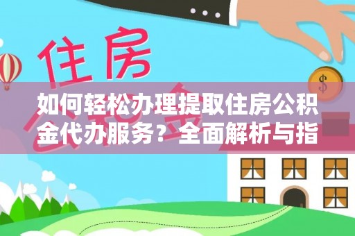北林如何轻松办理提取住房公积金代办服务？全面解析与指南