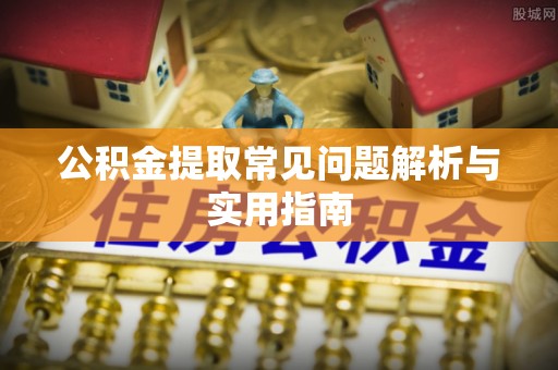 北林公积金提取常见问题解析与实用指南