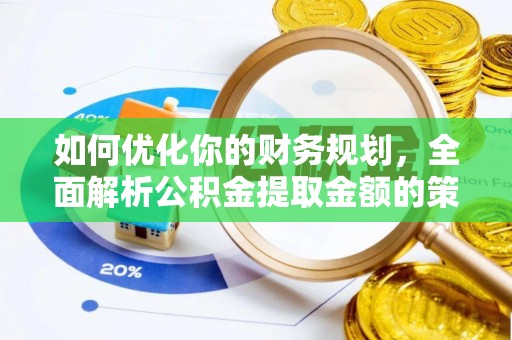 北林如何优化你的财务规划，全面解析公积金提取金额的策略与技巧