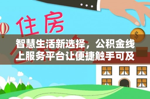 北林智慧生活新选择，公积金线上服务平台让便捷触手可及