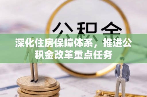 北林深化住房保障体系，推进公积金改革重点任务