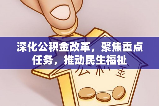 北林深化公积金改革，聚焦重点任务，推动民生福祉