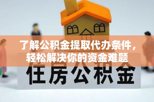 北林了解公积金提取代办条件，轻松解决你的资金难题