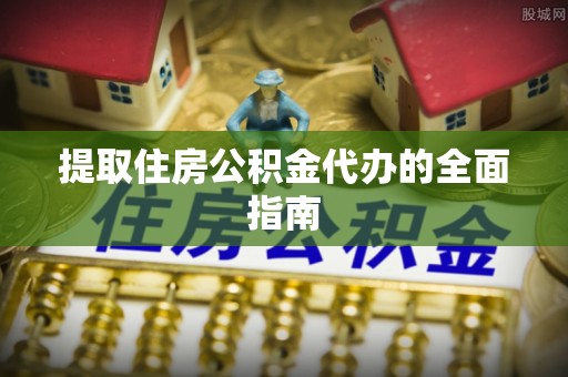 北林提取住房公积金代办的全面指南