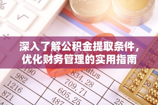 北林深入了解公积金提取条件，优化财务管理的实用指南