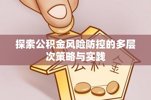 北林探索公积金风险防控的多层次策略与实践