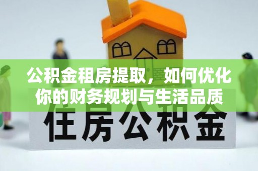 北林公积金租房提取，如何优化你的财务规划与生活品质