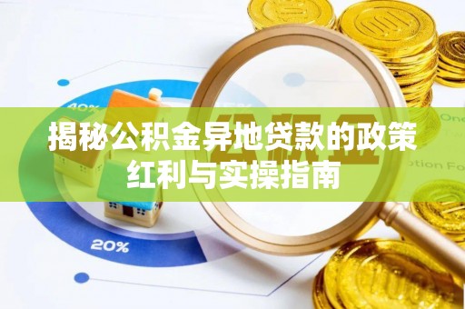 北林揭秘公积金异地贷款的政策红利与实操指南