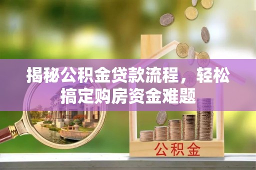 北林揭秘公积金贷款流程，轻松搞定购房资金难题
