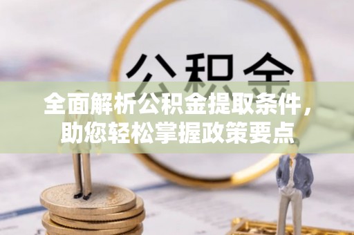 北林全面解析公积金提取条件，助您轻松掌握政策要点