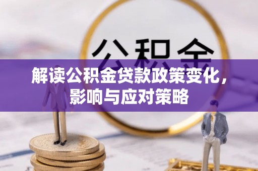 北林解读公积金贷款政策变化，影响与应对策略