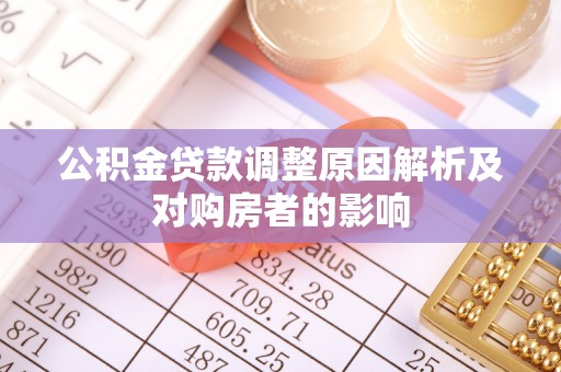 北林公积金贷款调整原因解析及对购房者的影响