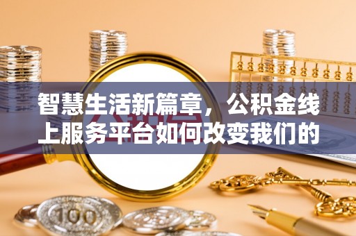 北林智慧生活新篇章，公积金线上服务平台如何改变我们的日常