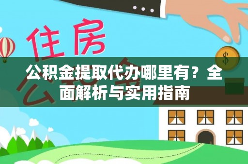 北林公积金提取代办哪里有？全面解析与实用指南