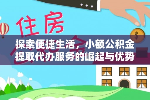 北林探索便捷生活，小额公积金提取代办服务的崛起与优势