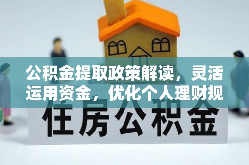 北林公积金提取政策解读，灵活运用资金，优化个人理财规划