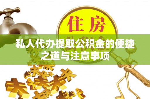 北林私人代办提取公积金的便捷之道与注意事项