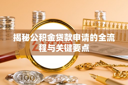 北林揭秘公积金贷款申请的全流程与关键要点