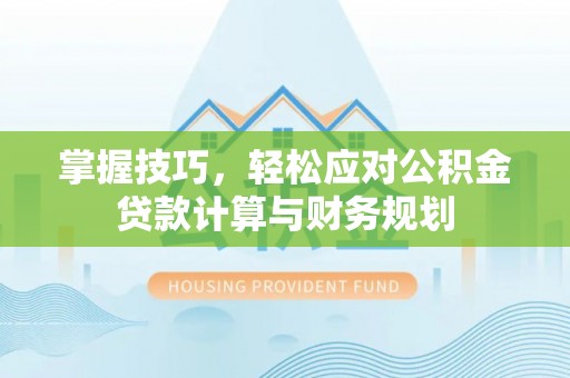 北林掌握技巧，轻松应对公积金贷款计算与财务规划